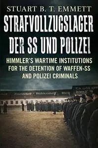 Strafvollzugslager der SS- und Polizei: Himmler’s Wartime Institutions for the Detention of Waffen-SS and Polizei Criminals