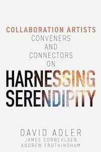 Harnessing Serendipity: Collaboration Artists, Conveners and Connectors