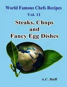 «World Famous Chefs Recipes Vol. 11: Steaks, Chops and Fancy Egg Dishes» by A.C. Hoff