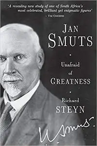 Jan Smuts - Unafraid of Greatness