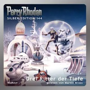 «Perry Rhodan - Silber Edition 144: Drei Ritter der Tiefe» by Martin Bross,Ernst Vlcek,Clark Darlton,Arndt Ellmer,Thomas