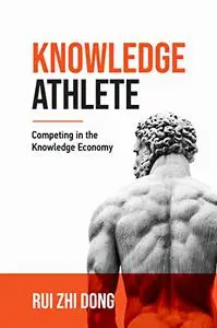 Knowledge Athlete : Outcompete In The Knowledge Economy By Learning Faster and Smarter