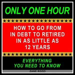 «How to Go From in Debt to Retired in as Little as 12 Years» by Zane Rozzi