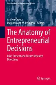 The Anatomy of Entrepreneurial Decisions: Past, Present and Future Research Directions