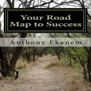 «Your Road Map to Success» by Anthony Ekanem