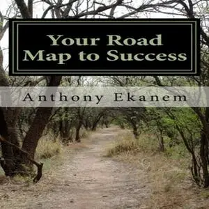 «Your Road Map to Success» by Anthony Ekanem
