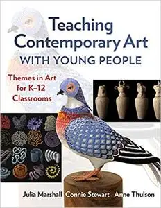 Teaching Contemporary Art With Young People: Themes in Art for K–12 Classrooms