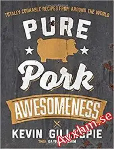 Pure Pork Awesomeness: Totally Cookable Recipes from Around the World