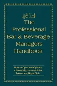 «The Professional Bar & Beverage Manager's Handbook: How to Open and Operate a Financially Successful Bar, Tavern, and N