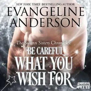 «Be Careful What You Wish For» by Evangeline Anderson