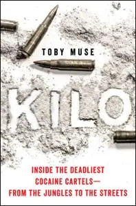 Kilo: Inside the Deadliest Cocaine Cartels: From the Jungles to the Streets