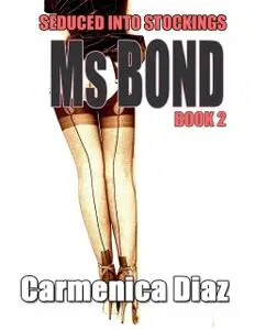 «Seduced Into Stockings : Ms Bond Book 2» by Carmenica Diaz