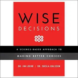 Wise Decisions: A Science-Based Approach to Making Better Choices [Audiobook]