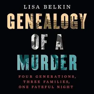 Genealogy of a Murder: Four Generations, Three Families, One Fateful Night [Audiobook]