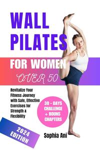 Wall pilates for women over 50 : Revitalize Your Fitness Journey with Safe, Effective Exercises for Strength & Flexibility
