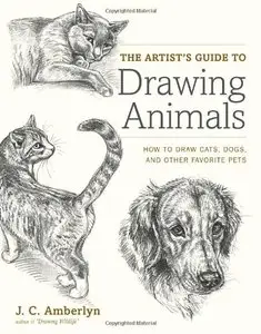 The Artist's Guide to Drawing Animals: How to Draw Cats, Dogs, and Other Favorite Pets