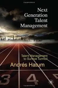 Next Generation Talent Management: Talent Management to Survive Turmoil