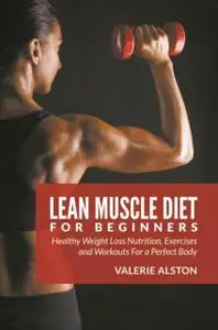 «Lean Muscle Diet For Beginners» by Valerie Alston