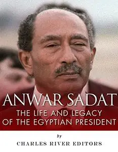 Anwar Sadat: The Life and Legacy of the Egyptian President