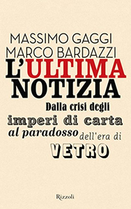 L'ultima notizia. Dalla crisi degli imperi di carta al paradosso dell'era di vetro - Marco Bardazzi & Massimo Gaggi