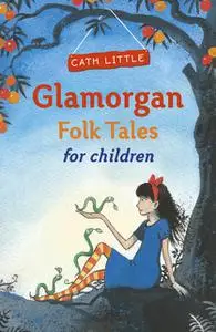 «Glamorgan Folk Tales for Children» by Cath Little