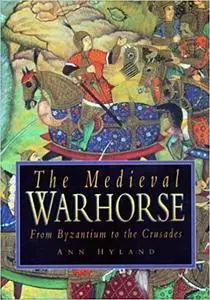 The Medieval Warhorse From Byzantium to the Crusades