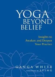 Yoga Beyond Belief: Insights to Awaken and Deepen Your Practice (Repost)