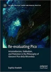 Re-evaluating Pico: Aristotelianism, Kabbalism, and Platonism in the Philosophy of Giovanni Pico della Mirandola