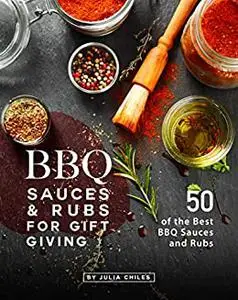 BBQ Sauces and Rubs for Gift Giving: 50 of the Best BBQ Sauces and Rubs