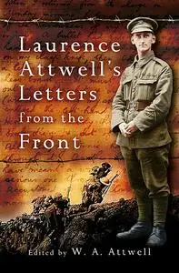 «Laurence Attwell’s Letters From the Front» by W.A. Attwell