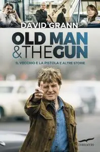 David Grann - Old Man & the Gun. Il vecchio e la pistola e altre storie