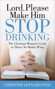 «Lord, Please Make Him Stop Drinking» by Christine Lennard Folk