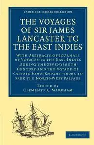 The Voyages of Sir James Lancaster, Kt., to the East Indies: With Abstracts of Journals of Voyages to the East Indies During th