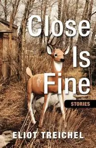 «Close is Fine» by Eliot Treichel