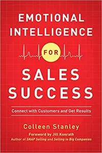 Emotional Intelligence for Sales Success: Connect with Customers and Get Results