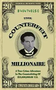 The Counterfeit Millionaire: A True Crime Adventure