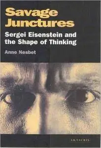 Savage Junctures: Sergei Eisenstein and the Shape of Thinking (Repost)