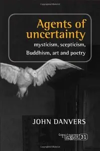 Agents of Uncertainty: Mysticism, Scepticism, Buddhism, Art and Poetry