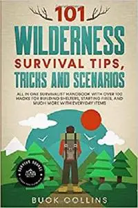 101 Wilderness Survival Tips, Tricks and Scenarios