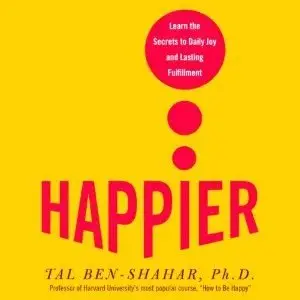 Happier: Learn the Secrets to Daily Joy and Lasting Fulfillment [repost]