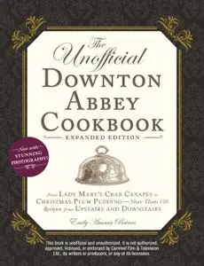 The Unofficial Downton Abbey Cookbook, Expanded Edition: From Lady Mary's Crab Canapés to Christmas Plum Pudding