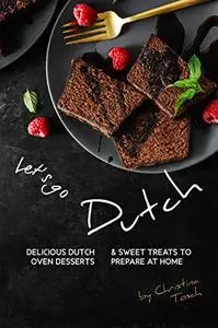 Let's go Dutch: Delicious Dutch Oven Desserts & Sweet Treats to Prepare at Home