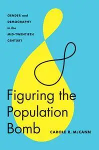 Figuring the Population Bomb : Gender and Demography in the Mid-Twentieth Century