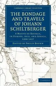 Bondage and Travels of Johann Schiltberger: A Native of Bavaria, in Europe, Asia, and Africa, 1396–1427