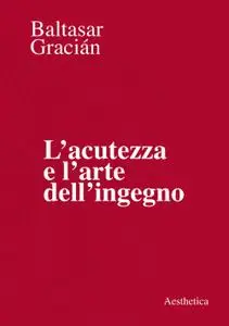 Baltasar Gracián - L'acutezza e l'arte dell'ingegno