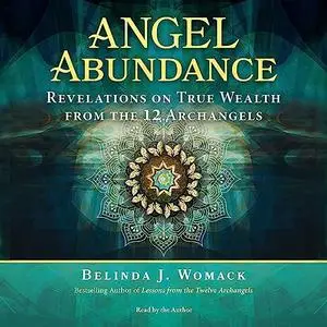 Angel Abundance: Revelations on True Wealth from the 12 Archangels [Audiobook]