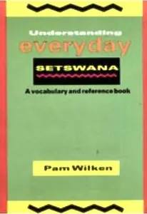 Pam Wilken, "Understanding Everyday Setswana: A Vocabulary and Reference Book"
