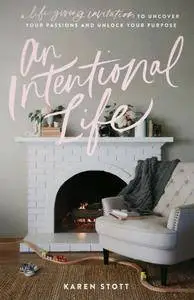 An Intentional Life: A Life-Giving Invitation to Uncover Your Passions and Unlock Your Purpose