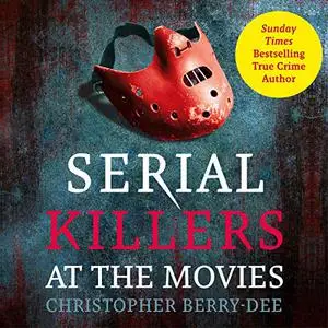 Serial Killers at the Movies: My Intimate Talks with Mass Murderers who Became Stars of the Big Screen [Audiobook]