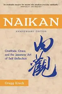 Naikan: Gratitude, Grace, and the Japanese Art of Self-Reflection, Anniversary Edition